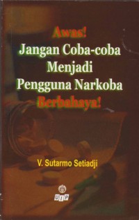 Awas! Jangan Coba-Coba Menjadi Pengguna Narkoba Berbahaya!