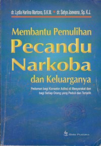 Membantu Pemulihan Pecandu Narkoba Dan Keluarganya : Pedoman Bagi Konselor Adiksi Di Masyarakat Dan Bagi Setiap Orang Yang Peduli Dan Tertatih