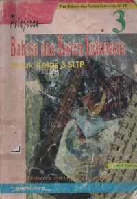 Pelajaran Bahasa Dan Sastra Indonesia : Untuk Kelas 3 Sekolah Lanjutan Tingkat Pertama Sesuai Kurikulum 1994 Yang Disempurnakan