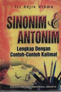 Sinonim & Antonim : Lengkap Dengan Contoh-Contoh Kalimat