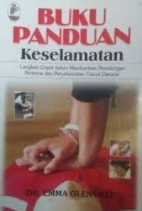 Buku Panduan Keselamatan : Langkah Cepat Dalam Memberikan Pertolongan Pertama Dan Penyelamatan Gawat Darurat