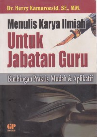 Menulis Karya Ilmiah Untuk Jabatan Guru : Bimbingan Praktis, Mudah & Aplikatif