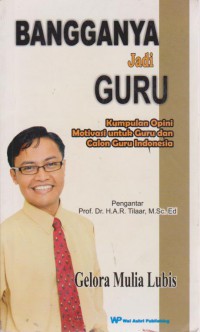 Bangganya Jadi Guru : Kumpulan Opini Motivasi Untuk Guru Dan Calon Guru Indonesia