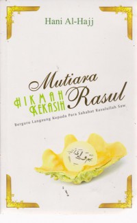 Mutiara Hikmah Kekasih Rasul : Berguru Langsung Kepada Para Sahabat Rasulullah Saw