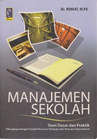 Manajemen Sekolah : Teori Dasar Dan Praktik Dilengkapi Dengan Contoh Rencana Strategis Dan Rencana Operasional