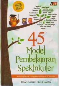 45 Model Pembelajaran Spektakuler : Buku Pegangan Teknis Pembelajaran Di Sekolah