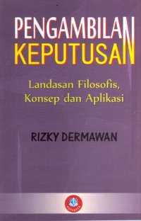 Image of Pengambilan Keputusan : Landasan Filosofis, Konsep Dan Aplikasi