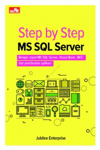 Step By Step MS SQL Server : Belajar Cepat MS SQL Server, Visual Basic. Net, Dan Pembuatan Aplikasi