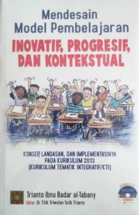 Mendesain Konsep Pembelajaran Inovatif, Progresif, Dan Kontekstual : Konsep, Landasan, Dan Implementasinya Pada Kurikulum 2013 (Kurikulum Tematik Integratif/TKI)