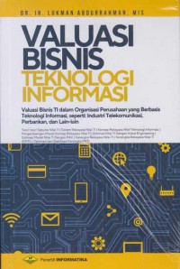 Valuasi Bisnis Teknologi Informasi : Valuasi Bisnis TI Dalam Organisasi Perusahaan Yang Berbasis Teknologi Informasi, Seperti Industri Telekomunikasi, Perbankan, Dan Lain-Lain