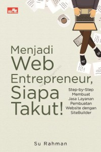 Menjadi Web Entrepreneur, Siapa Takut! : Step-By-Step Membuat Jasa Layanan Pembuatan Website Dengan SiteBuilder
