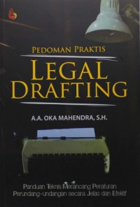 Pedoman Praktis Legal Drafting : Pedoman Praktis Merancang Peraturan Perundang-Undangan Secara Jelas Dan Efektif