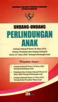 Undang-Undang Perlindungan Anak : Undang-Undang RI Nomor 35 Tahun 2014 Tentang Perubahan Atas Undang-Undang RI Nomor 23 Tahun 2002 Tentang Perlindungan Anak