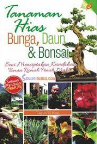 Tanaman Hias Bunga, Daun & Bonsai : Seni Menciptakan Keindahan Taman Rumah Penuh Makna