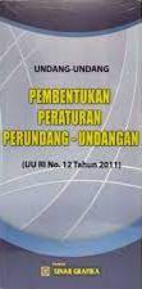 Undang-Undang Pembentukan Peraturan Perundang-Undangan : UU RI No. 12 Tahun 2011