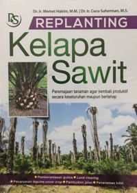 Replanting Kelapa Sawit : Peremajan Tanaman Agar Kembali Produktif Secara Keseluruhan Maupun Bertahap