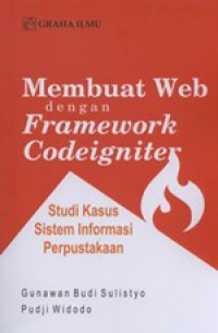 Membuat Web Dengan Framework Codeigniter : Studi Kasus sistem Informasi Perpustakaan