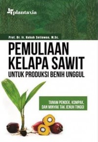 Pemuliaan Kelapa Sawit Untuk Produlsi Benih Unggul : Tanaman Pendek, Kompak, Dan Minyak Tak Jenuh Tinggi