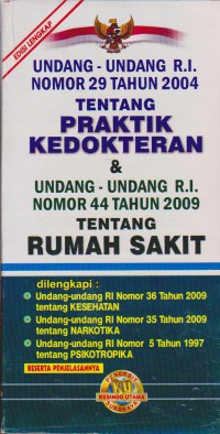 Undang-Undang R.I No 29 Tahun 2004 Tentang Praktik Kedokteran & Undang-Undang R.I Nomor 44 Tahun 2009 Tentang Rumah Sakit