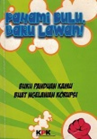 Buku Panduan Kamu Buat Ngelawan Korupsi : Pahami Dulu, Baru Lawan!