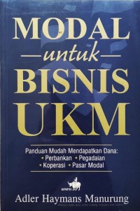 Modal Untuk Bisnis UKM : Panduan Mudah Untuk Mendapatkan Dana Perbankan, Pegadaian, Koperasi, Pasar Modal