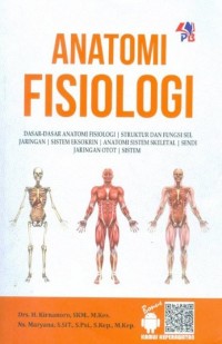 Anatomi Fisiologi : Dasar-Dasar Anatomi Fisiologi, Struktur Dan Fungsi Sel, Jaringan, Sistem Eksorin, Anatomi Sistem Skeletal, Sendi Jaringan Otot, Sistem
