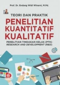 Teori Dan Praktik Penelitian Kuantitafif Kualitatif : Penelitian Tindakan Kelas (PTK) Research And Development (R&D)