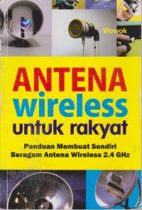 Image of Antena Wireless Untuk Rakyat : Panduan Membuat Sendiri Beragam Antena Wireless 2,4GHz