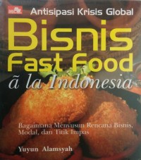 Image of Antisipasi krisis Global Bisnis ast Food A La Indonesia : Bagaimana Menyusun Rencana Bisnis, Modal, Dan Titik Impas