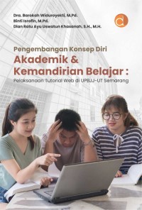 Image of Pengembangan Konsep Diri Akademik & Kemandirian Belajar : Pelaksanaan Tutorial Web Di UPBJJ-UT Semarang