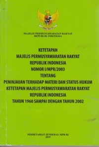 Image of Ketetapan Majelis Permusyawaratan Rakyat Republik Indonesia Nomor I/MPR/2003 Tentang Peninjauan Terhadap Materi Dan Status Hukum Ketetapan Majelis Permusyawaratan Rakyat Sementara Dan Ketetapan Majelis Permusyawaratan Rakyat Republik Indonesia Tahun 1960 Sampai Dengan Tahun 2002
