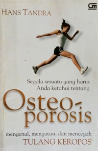 Image of Segala Sesuatu Yang Harus Anda Ketahui Tentang Osteoporosis : Mengenal, Mengatasi, Dan Mencegah Tulang Keropos