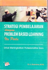 Image of Strategi Pembelajaran Dengan Problem Based Learning Itu Perlu :Untuk Meningkatkan Profesionalitas Guru