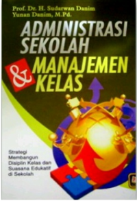 Image of Administrasi Sekolah Dan Manajemen Kelas : Strategi Membangun Disiplin Kelas Dan Suasana Edukatif Di Sekolah