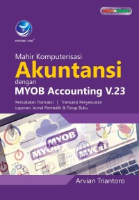 Image of Mahir Komputerisasi Dengan Myob Accounting V.23 : Pencatatan Transaksi, Transaksi Penyesuaian, laporan, Jurnal Pembalik & Tutup Buku