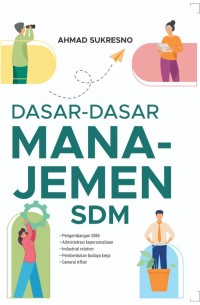 Image of Dasar-Dasar Manajemen SDM : Pengembangan SDM, Administrasi Kepersonaliaan, Industrial Relation, Pembentukan Budaya Kerja, General Affair