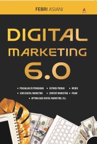Image of Digital Marketing 6.0 : Penjualan Vs Pemasaran, Jenis Digital Marketing, Defenisi Produk, Merek, Content Markeiting, Pasar, Optimilisasi Digital Marketing, Dll