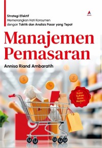 Image of Manajemen Pemasaran : Strategi Efektif Memenangkan Hati Konsumen dengan Taktik Dan Analisis Pasar Yang Tepat