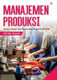 Image of Manajemen Produksi : Sistem, Desain, Dan Perencanaan Kegiatan Produksi