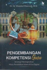Image of Pengembangan Kompetensi Guru : Strategi Meningkatkan Mutu Pendidikan Islam Di Era Digital