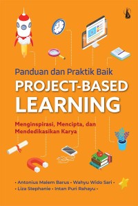 Image of Panduan Dan Praktik Baik Project-Based Learning : Menginspirasi, Mencipta, dan Mendedikasikan Karya