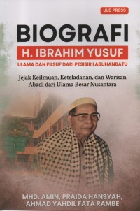 Image of Biografi H. Ibrahim Yusuf : Ulama Dan Filsuf Dari Pesisir Labuhanbatu (Jejak Keilmuwan, Keteladanan, Dan Warisan Abadi Dari Ulama Besar Nusantara)