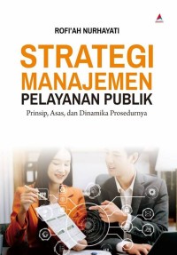Image of Strategi Manajemen Pelayanan Publik : Prinsip, Asas, Dan Dinamika Prosedurnya