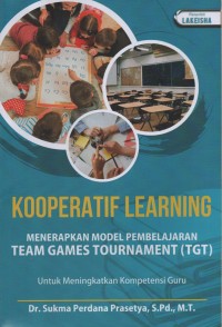 Image of Kooperatif Learning : Menerapkan Model Pembelajaran Team Games Tournament (TGT) Untuk Meningkatkan Kompetensi Guru