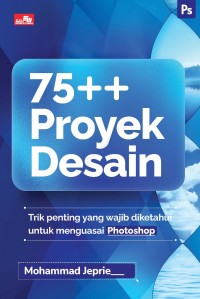 Image of 75++ Proyek Desain : Trik Penting Yang Wajib Diketahui Untuk Menguasai Photoshop