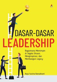 Image of Dasar-Dasar Leadership : Bagaimana Memimpin Di Segala Situasi, Menginspirasi, Dan Membangun Legacy