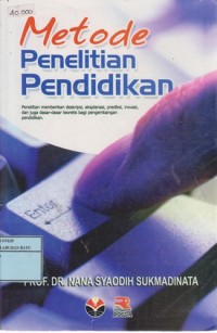 Image of Metode Penelitian Pendidikan : Penelitan Memberikan Deskripsi , Eksplanasi, Prediksi, Inovasi, Dan Juga Dasar-Dasar Teoretis Bagi Pengembangan Pendidikan