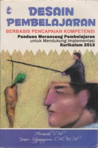 Image of Desain  Pembelajaran Berbasis Pencapaian Kompetensi : Panduan Dalam Merancang Pembelajaran Untuk Mendukung Implementasi Kurikulum 2013