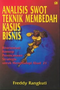 Image of Analisis Swot Teknik Membedah Kasus Bisnis : Reorientasi Konsep Perencanaan Strategis Untuk Menghadapi Abad 21