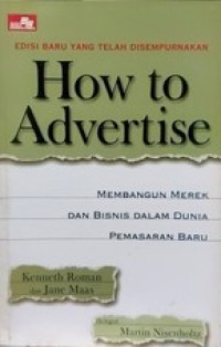 Image of How To Advertise : Membangun Merek Dan Bisnis Dalam Dunia Pemasaran Baru